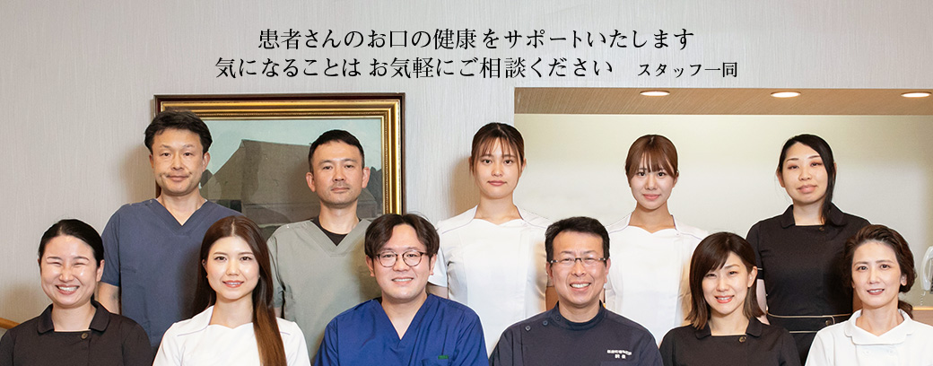 患者さんのお口の健康をサポートいたします　気になることはお気軽にご相談ください　スタッフ一同